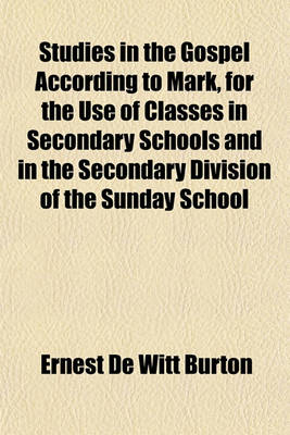 Book cover for Studies in the Gospel According to Mark, for the Use of Classes in Secondary Schools and in the Secondary Division of the Sunday School