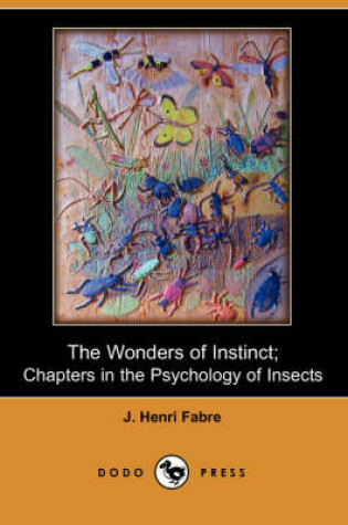Cover of The Wonders of Instinct; Chapters in the Psychology of Insects (Dodo Press)