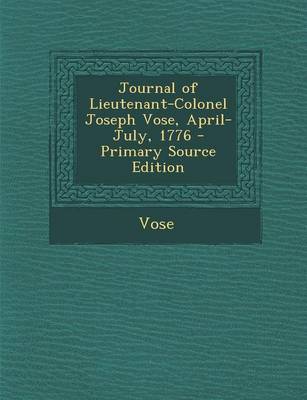 Book cover for Journal of Lieutenant-Colonel Joseph Vose, April-July, 1776 - Primary Source Edition