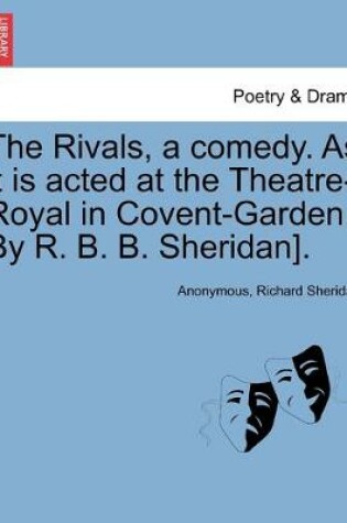 Cover of The Rivals, a comedy. As it is acted at the Theatre-Royal in Covent-Garden. By R. B. B. Sheridan].