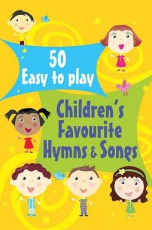 Cover of 50 Easy-to-play Children's Favourite Hymns & Songs