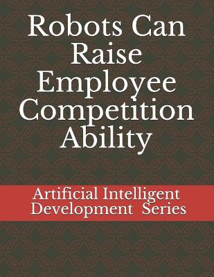 Book cover for Robots Can Raise Employee Competition Ability
