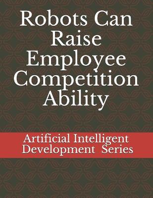 Cover of Robots Can Raise Employee Competition Ability