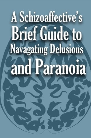 Cover of A Schizoaffective's Brief Guide to Navigating Delusions and Paranoia