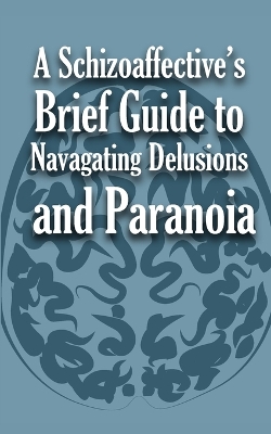 Book cover for A Schizoaffective's Brief Guide to Navigating Delusions and Paranoia