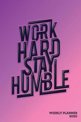 Book cover for Work Hard Stay Humble Weekly Planner 2020