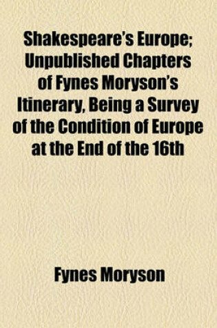 Cover of Shakespeare's Europe; Unpublished Chapters of Fynes Moryson's Itinerary, Being a Survey of the Condition of Europe at the End of the 16th