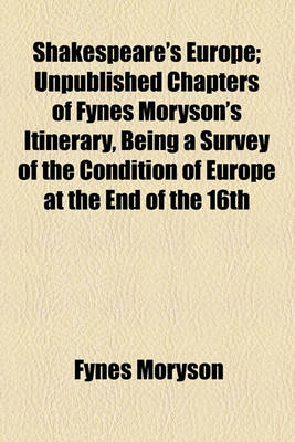 Book cover for Shakespeare's Europe; Unpublished Chapters of Fynes Moryson's Itinerary, Being a Survey of the Condition of Europe at the End of the 16th
