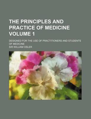 Book cover for The Principles and Practice of Medicine Volume 1; Designed for the Use of Practitioners and Students of Medicine