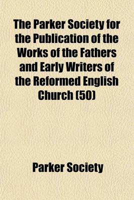 Book cover for The Parker Society for the Publication of the Works of the Fathers and Early Writers of the Reformed English Church (50)