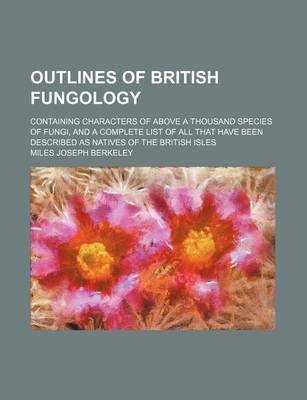 Book cover for Outlines of British Fungology; Containing Characters of Above a Thousand Species of Fungi, and a Complete List of All That Have Been Described as Natives of the British Isles