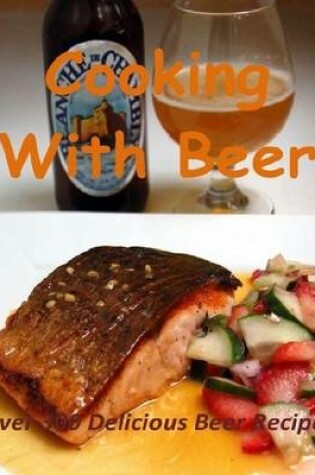 Cover of Cooking with Beer: Over 300 Delicious Beer Recipes