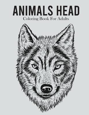 Cover of Animals Head Coloring Book For Adults