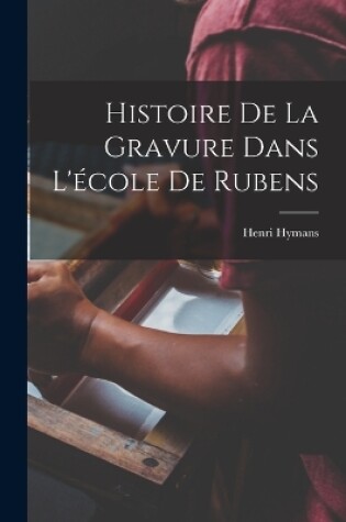 Cover of Histoire De La Gravure Dans L'école De Rubens