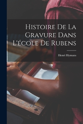 Book cover for Histoire De La Gravure Dans L'école De Rubens