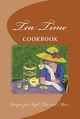Cover of Tea Time COOKBOOK Recipes for High Tea and More...