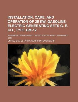 Book cover for Installation, Care, and Operation of 25 KW. Gasoline-Electric Generating Sets G. E. Co., Type GM-12; Engineer Department, United States Army, February, 1916