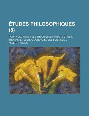 Book cover for Etudes Philosophiques; Pour Vulgariser Les Theories D'Aristote Et de S. Thomas, Et Leur Accord Avec Les Sciences ... (8 )