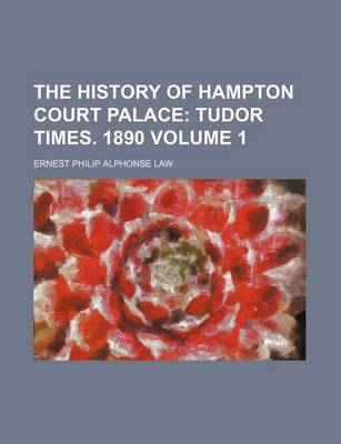 Book cover for The History of Hampton Court Palace Volume 1