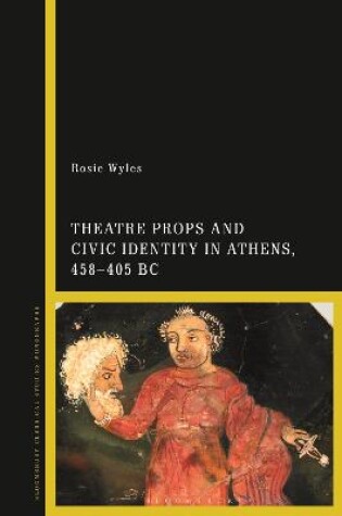 Cover of Theatre Props and Civic Identity in Athens, 458-405 BC