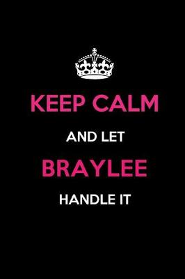 Book cover for Keep Calm and Let Braylee Handle It