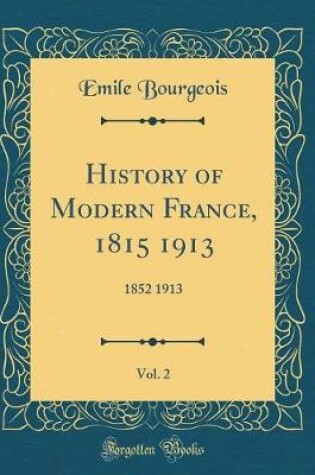 Cover of History of Modern France, 1815 1913, Vol. 2