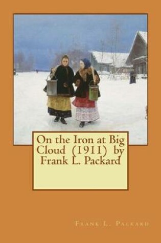 Cover of On the Iron at Big Cloud (1911) by Frank L. Packard