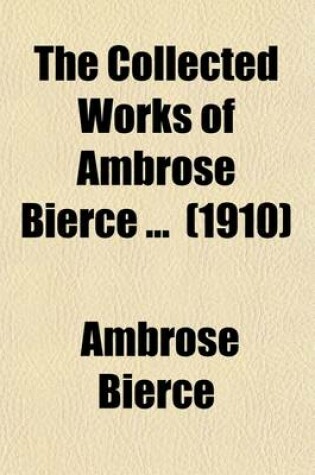 Cover of The Collected Works of Ambrose Bierce (Volume 4); Shapes of Clay. Some Ante-Mortem Epitaphs. the Scrap Heap