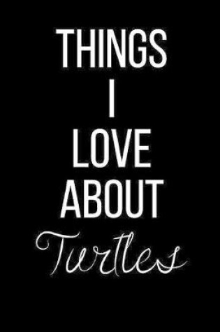 Cover of Things I Love About Turtles
