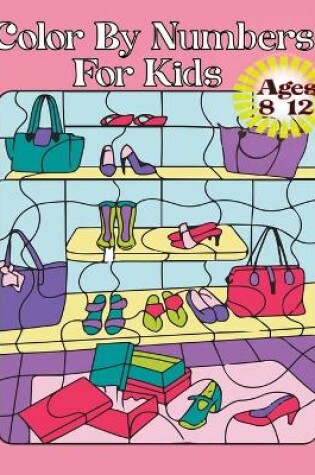 Cover of Color By Numbers For Kids Ages 8-12