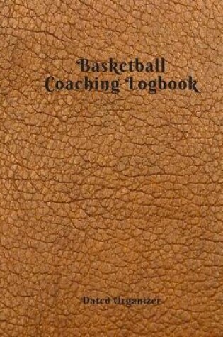 Cover of Basketball Coaching Logbook Dated Organizer