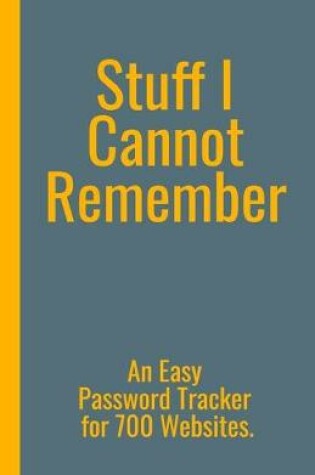 Cover of Stuff I Cannot Remember. An Easy Password Tracker for 700 Websites.