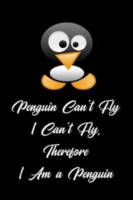 Book cover for Penguin Can't Fly I Can't Fly, Therefore I Am a Penguin