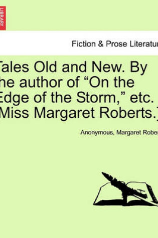 Cover of Tales Old and New. by the Author of "On the Edge of the Storm," Etc. [Miss Margaret Roberts.]