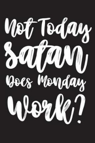 Cover of Not Today Satan Does Monday Work?