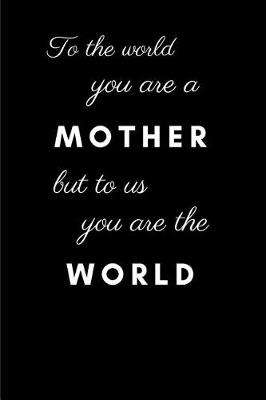 Book cover for To the World You Are a Mother But to Us You Are the World