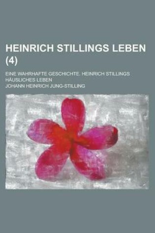 Cover of Heinrich Stillings Leben; Eine Wahrhafte Geschichte. Heinrich Stillings Hausliches Leben (4 )