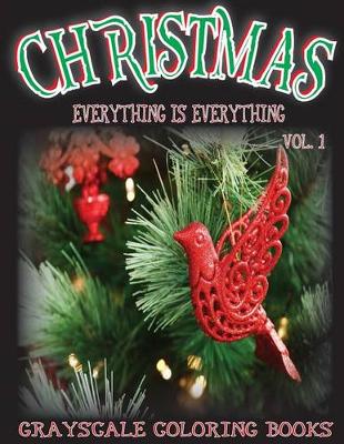 Book cover for Everything Is Everything Christmas Vol. 1 Grayscale Coloring Book