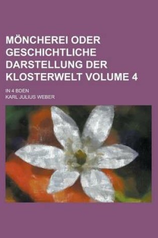 Cover of Moncherei Oder Geschichtliche Darstellung Der Klosterwelt; In 4 Bden Volume 4
