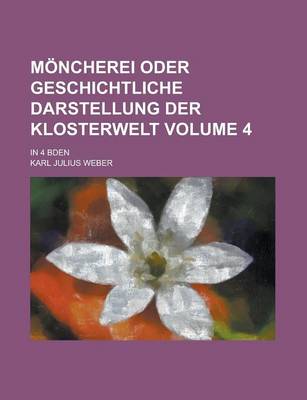 Book cover for Moncherei Oder Geschichtliche Darstellung Der Klosterwelt; In 4 Bden Volume 4