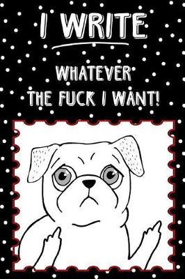 Cover of Journal Notebook Rude Flipping Pug I Write Whatever The Fuck I Want! - Polkadots