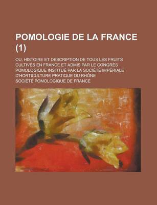 Book cover for Pomologie de La France; Ou, Histoire Et Description de Tous Les Fruits Cultives En France Et Admis Par Le Congres Pomologique Institue Par La Societe Imperiale D'Horticulture Pratique Du Rhone (1)