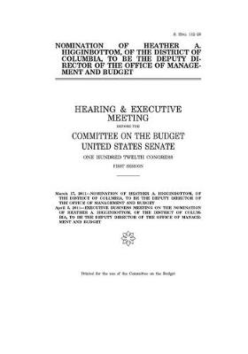 Book cover for Nomination of Heather A. Higginbottom, of the District of Columbia, to be the deputy director of the Office of Management and Budget