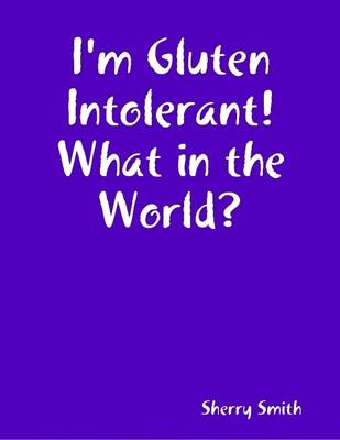 Book cover for I'm Gluten Intolerant!  What in the World?