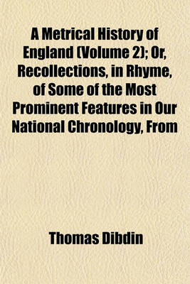 Book cover for A Metrical History of England (Volume 2); Or, Recollections, in Rhyme, of Some of the Most Prominent Features in Our National Chronology, from