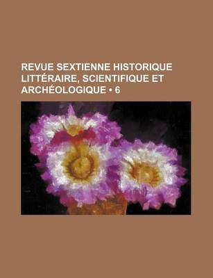 Book cover for Revue Sextienne Historique Litteraire, Scientifique Et Archeologique (6)