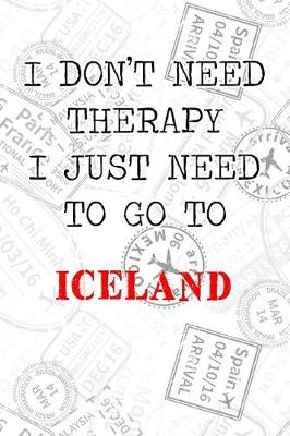 Book cover for I Don't Need Therapy I Just Need To Go To Iceland