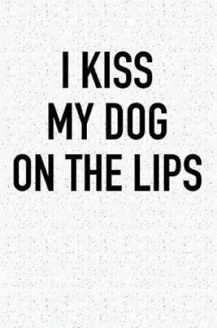 Cover of I Kiss My Dog on the Lips