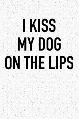 Book cover for I Kiss My Dog on the Lips