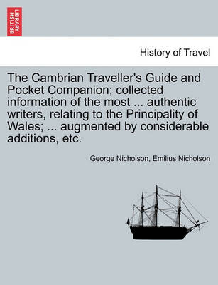 Book cover for The Cambrian Traveller's Guide and Pocket Companion; Collected Information of the Most ... Authentic Writers, Relating to the Principality of Wales; ... Augmented by Considerable Additions, Etc.